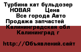 Турбина кат бульдозер D10 НОВАЯ!!!! › Цена ­ 80 000 - Все города Авто » Продажа запчастей   . Калининградская обл.,Калининград г.